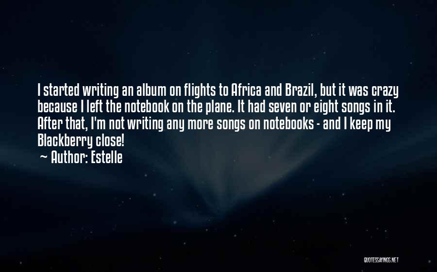 Estelle Quotes: I Started Writing An Album On Flights To Africa And Brazil, But It Was Crazy Because I Left The Notebook