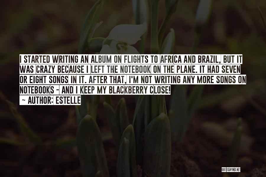 Estelle Quotes: I Started Writing An Album On Flights To Africa And Brazil, But It Was Crazy Because I Left The Notebook