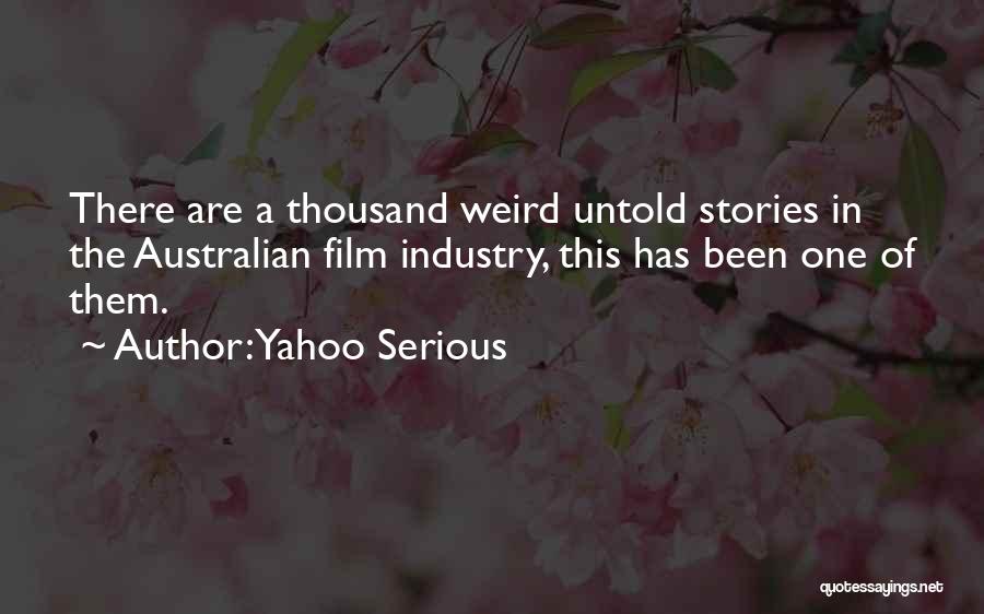 Yahoo Serious Quotes: There Are A Thousand Weird Untold Stories In The Australian Film Industry, This Has Been One Of Them.