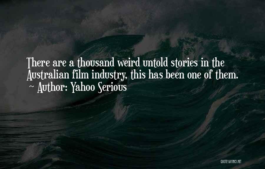 Yahoo Serious Quotes: There Are A Thousand Weird Untold Stories In The Australian Film Industry, This Has Been One Of Them.