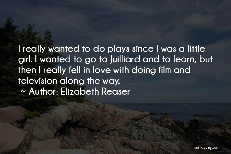 Elizabeth Reaser Quotes: I Really Wanted To Do Plays Since I Was A Little Girl. I Wanted To Go To Juilliard And To