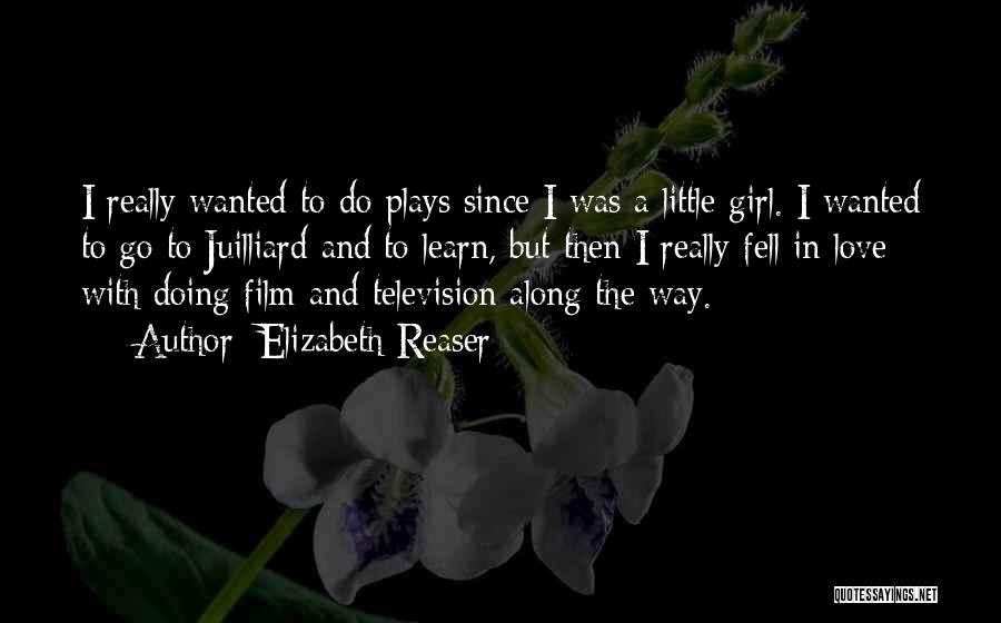Elizabeth Reaser Quotes: I Really Wanted To Do Plays Since I Was A Little Girl. I Wanted To Go To Juilliard And To