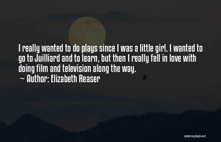 Elizabeth Reaser Quotes: I Really Wanted To Do Plays Since I Was A Little Girl. I Wanted To Go To Juilliard And To