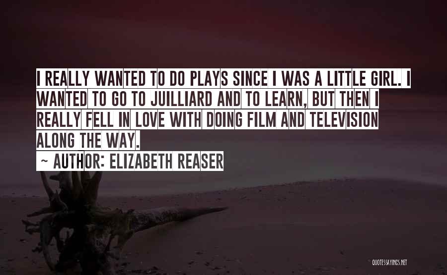 Elizabeth Reaser Quotes: I Really Wanted To Do Plays Since I Was A Little Girl. I Wanted To Go To Juilliard And To