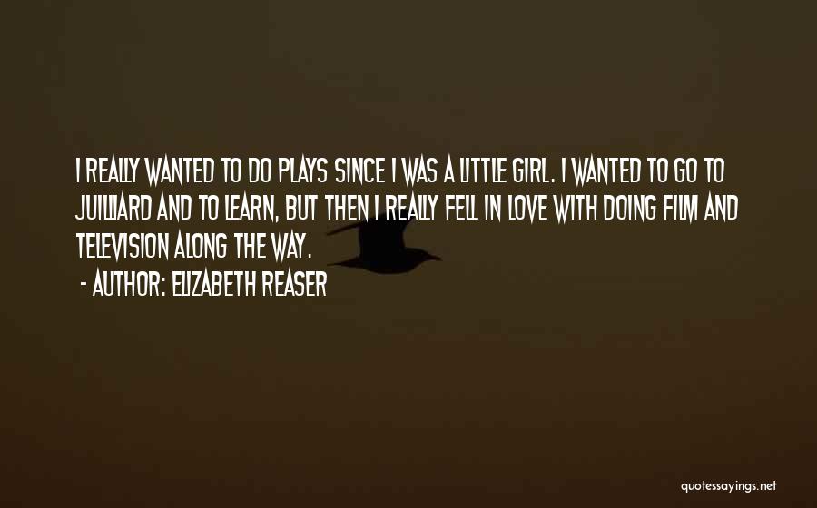 Elizabeth Reaser Quotes: I Really Wanted To Do Plays Since I Was A Little Girl. I Wanted To Go To Juilliard And To