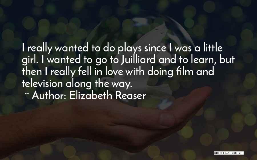 Elizabeth Reaser Quotes: I Really Wanted To Do Plays Since I Was A Little Girl. I Wanted To Go To Juilliard And To