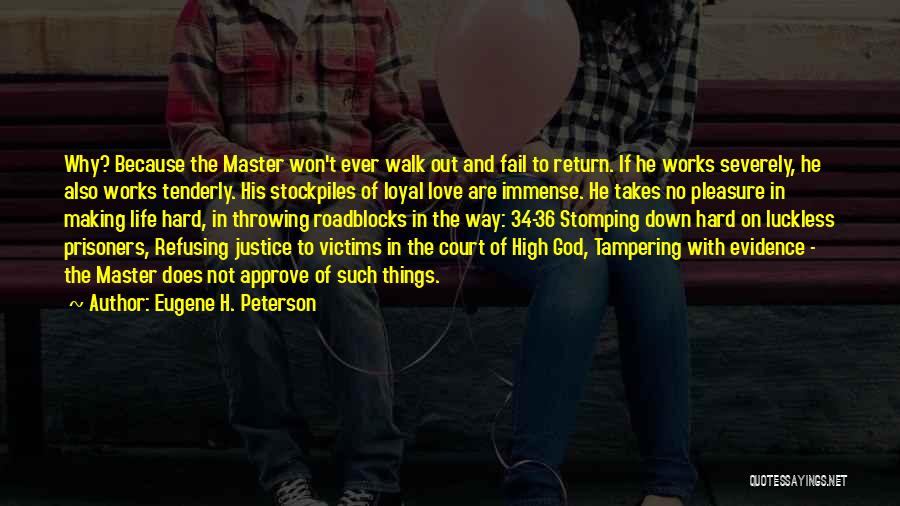 Eugene H. Peterson Quotes: Why? Because The Master Won't Ever Walk Out And Fail To Return. If He Works Severely, He Also Works Tenderly.