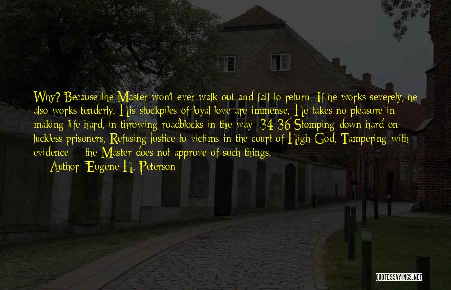 Eugene H. Peterson Quotes: Why? Because The Master Won't Ever Walk Out And Fail To Return. If He Works Severely, He Also Works Tenderly.