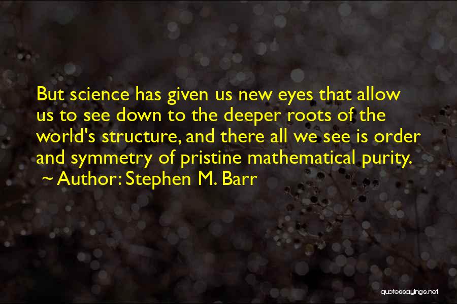 Stephen M. Barr Quotes: But Science Has Given Us New Eyes That Allow Us To See Down To The Deeper Roots Of The World's