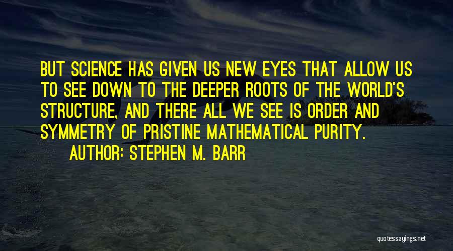 Stephen M. Barr Quotes: But Science Has Given Us New Eyes That Allow Us To See Down To The Deeper Roots Of The World's