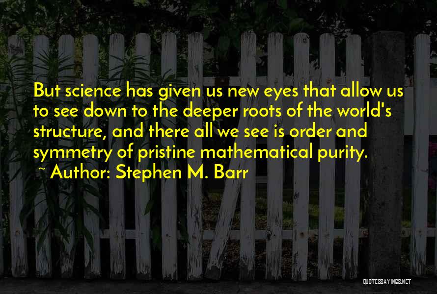 Stephen M. Barr Quotes: But Science Has Given Us New Eyes That Allow Us To See Down To The Deeper Roots Of The World's