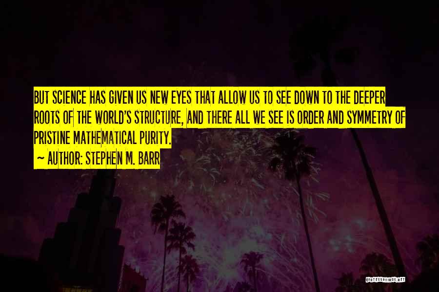Stephen M. Barr Quotes: But Science Has Given Us New Eyes That Allow Us To See Down To The Deeper Roots Of The World's