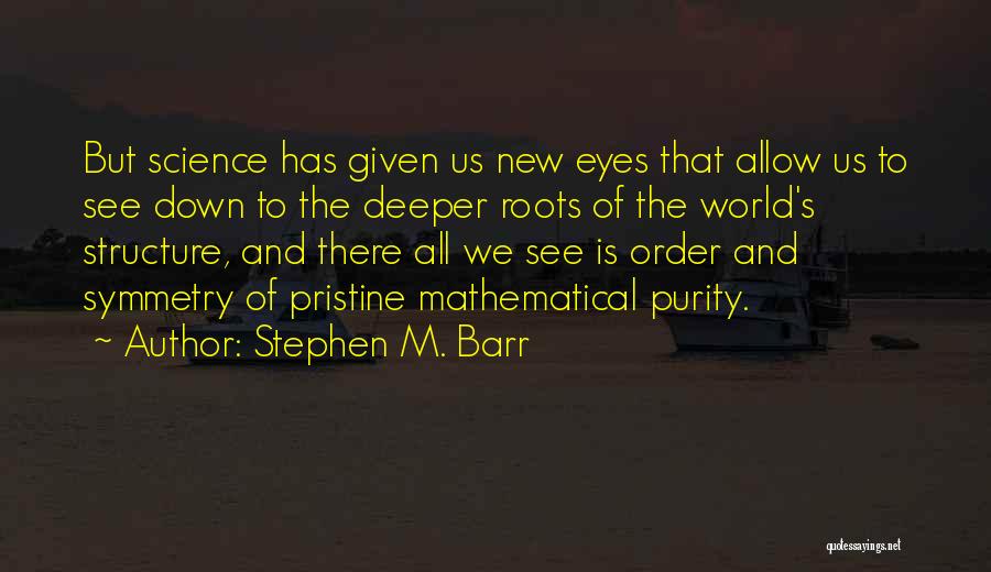Stephen M. Barr Quotes: But Science Has Given Us New Eyes That Allow Us To See Down To The Deeper Roots Of The World's