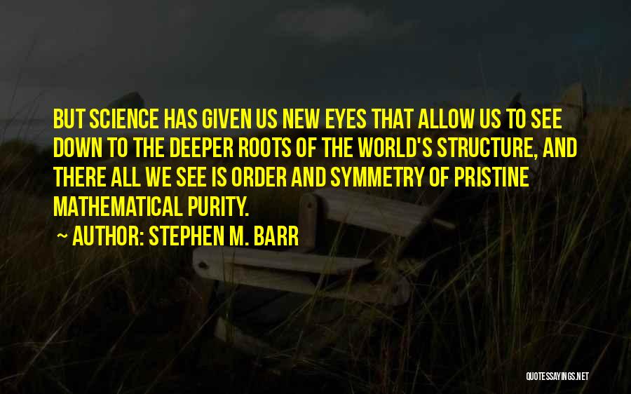 Stephen M. Barr Quotes: But Science Has Given Us New Eyes That Allow Us To See Down To The Deeper Roots Of The World's
