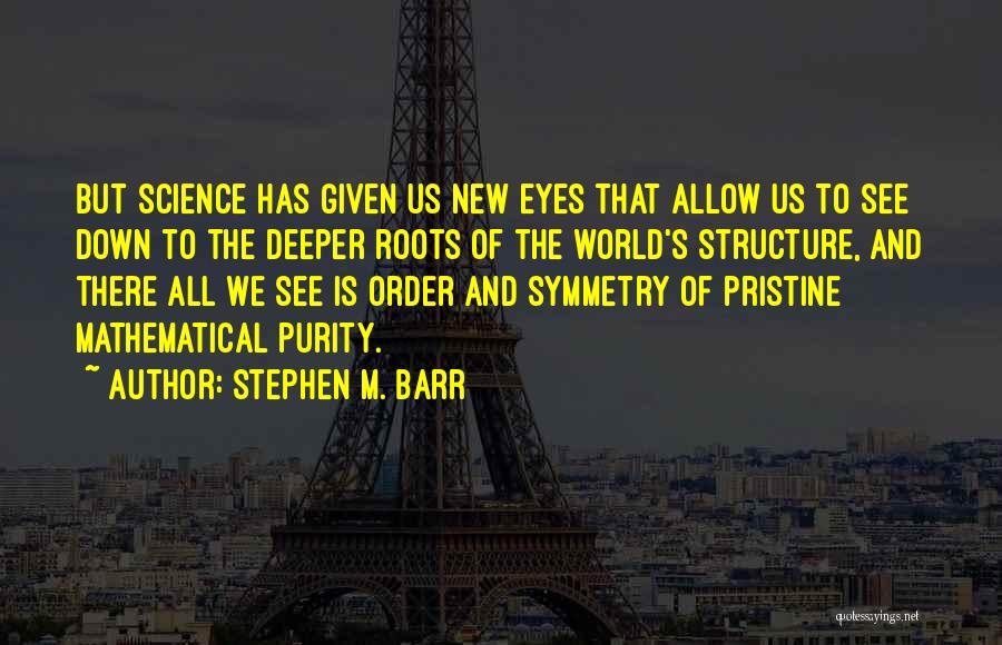 Stephen M. Barr Quotes: But Science Has Given Us New Eyes That Allow Us To See Down To The Deeper Roots Of The World's