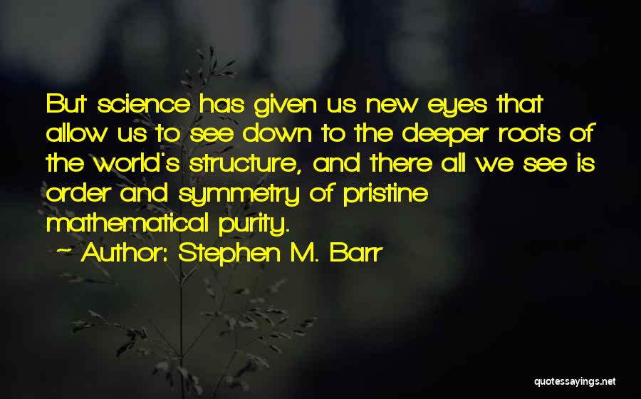 Stephen M. Barr Quotes: But Science Has Given Us New Eyes That Allow Us To See Down To The Deeper Roots Of The World's