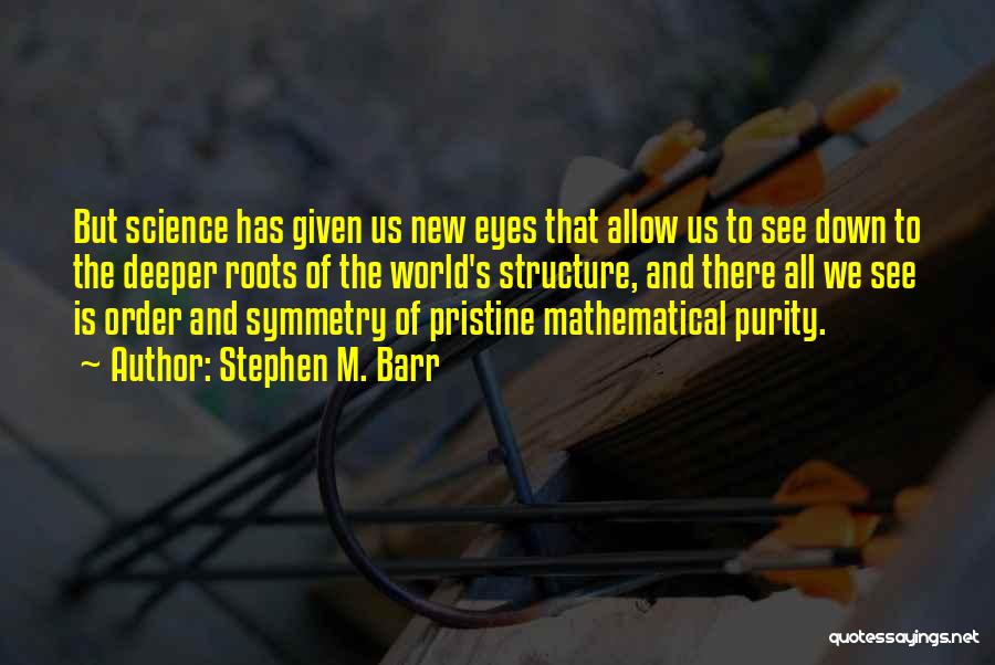 Stephen M. Barr Quotes: But Science Has Given Us New Eyes That Allow Us To See Down To The Deeper Roots Of The World's