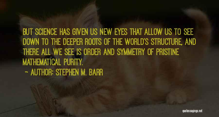 Stephen M. Barr Quotes: But Science Has Given Us New Eyes That Allow Us To See Down To The Deeper Roots Of The World's