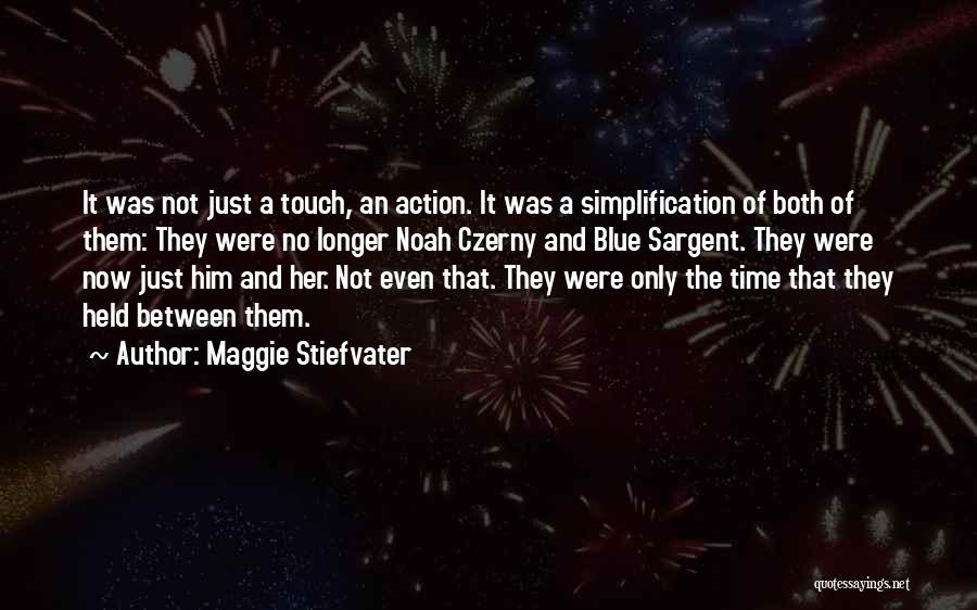 Maggie Stiefvater Quotes: It Was Not Just A Touch, An Action. It Was A Simplification Of Both Of Them: They Were No Longer