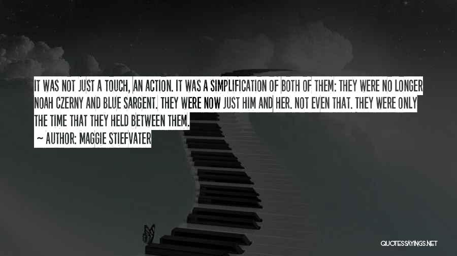 Maggie Stiefvater Quotes: It Was Not Just A Touch, An Action. It Was A Simplification Of Both Of Them: They Were No Longer