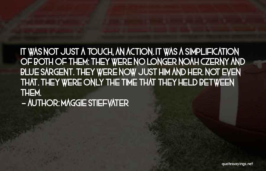 Maggie Stiefvater Quotes: It Was Not Just A Touch, An Action. It Was A Simplification Of Both Of Them: They Were No Longer