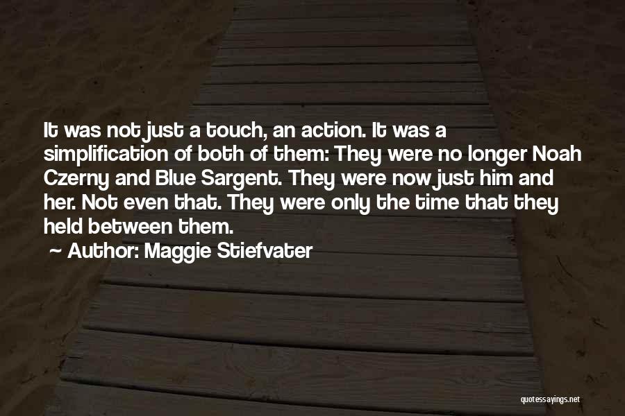 Maggie Stiefvater Quotes: It Was Not Just A Touch, An Action. It Was A Simplification Of Both Of Them: They Were No Longer