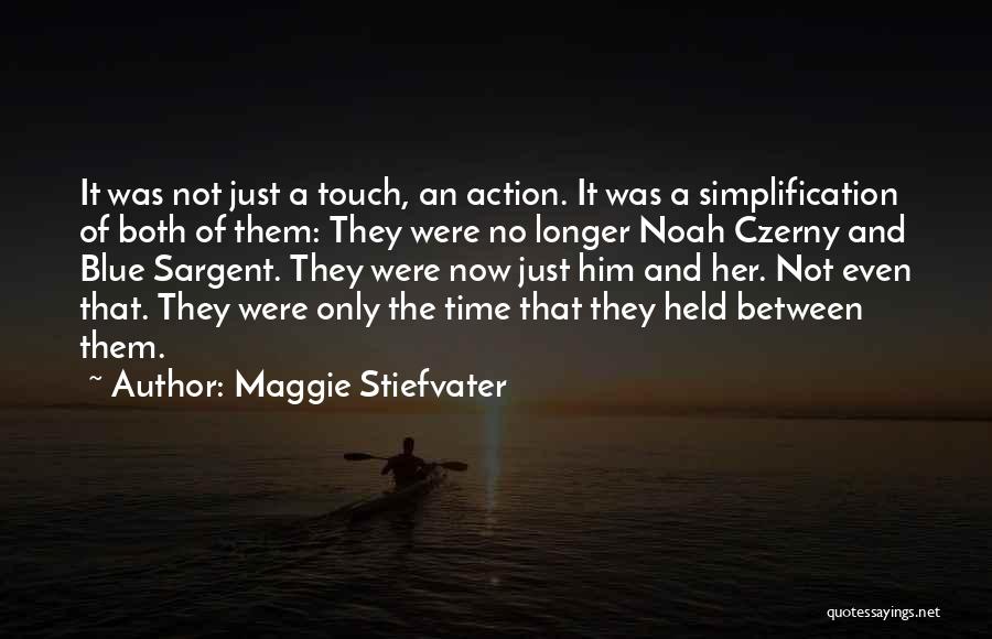 Maggie Stiefvater Quotes: It Was Not Just A Touch, An Action. It Was A Simplification Of Both Of Them: They Were No Longer