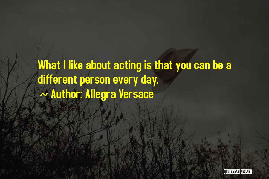 Allegra Versace Quotes: What I Like About Acting Is That You Can Be A Different Person Every Day.