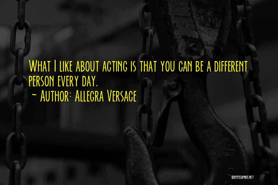 Allegra Versace Quotes: What I Like About Acting Is That You Can Be A Different Person Every Day.