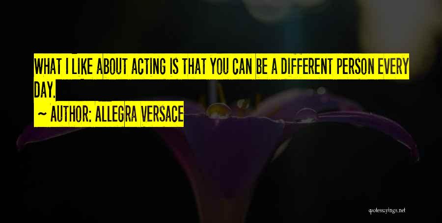 Allegra Versace Quotes: What I Like About Acting Is That You Can Be A Different Person Every Day.