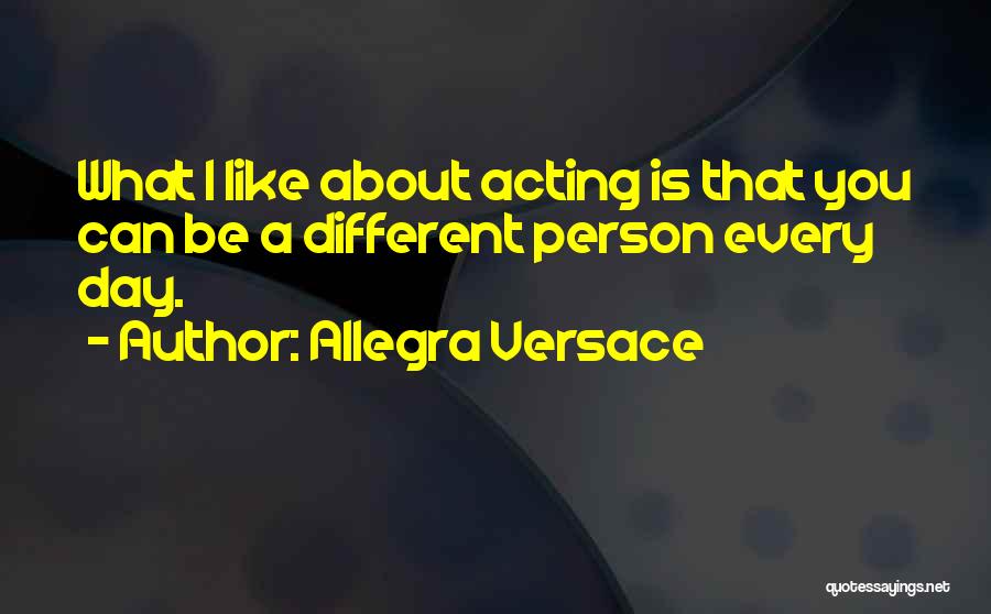 Allegra Versace Quotes: What I Like About Acting Is That You Can Be A Different Person Every Day.