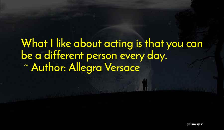 Allegra Versace Quotes: What I Like About Acting Is That You Can Be A Different Person Every Day.