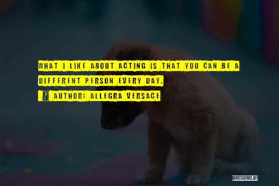 Allegra Versace Quotes: What I Like About Acting Is That You Can Be A Different Person Every Day.