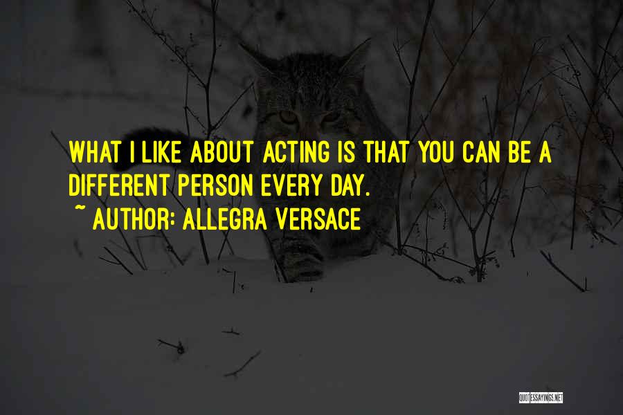 Allegra Versace Quotes: What I Like About Acting Is That You Can Be A Different Person Every Day.