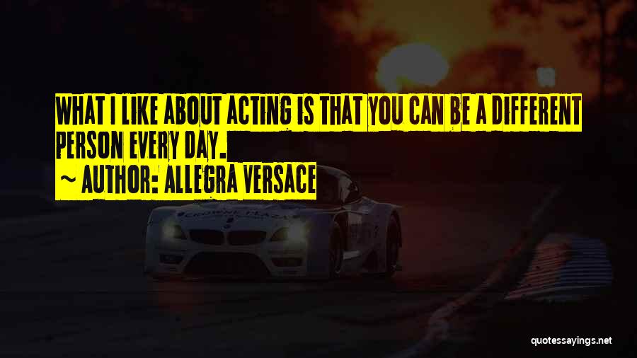 Allegra Versace Quotes: What I Like About Acting Is That You Can Be A Different Person Every Day.