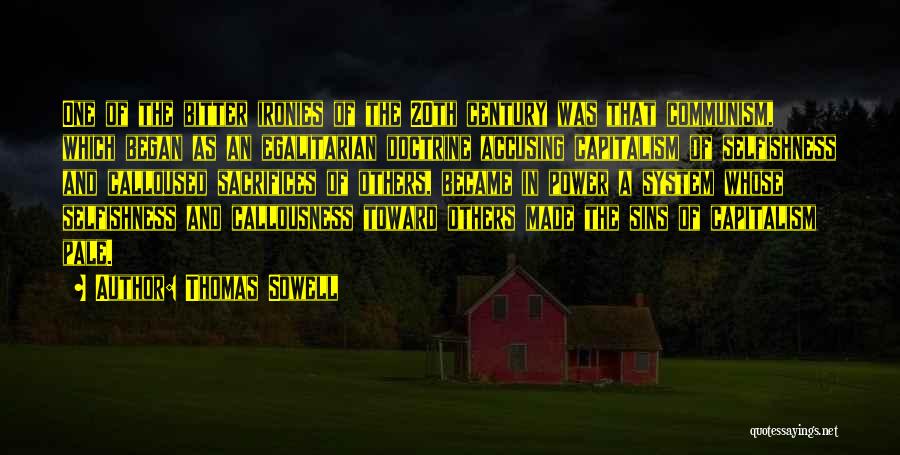 Thomas Sowell Quotes: One Of The Bitter Ironies Of The 20th Century Was That Communism, Which Began As An Egalitarian Doctrine Accusing Capitalism