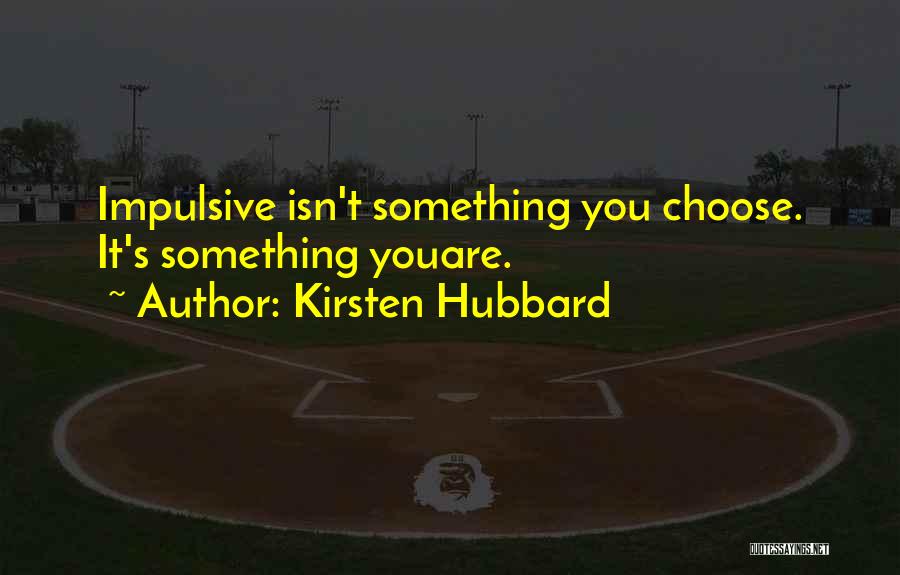 Kirsten Hubbard Quotes: Impulsive Isn't Something You Choose. It's Something Youare.