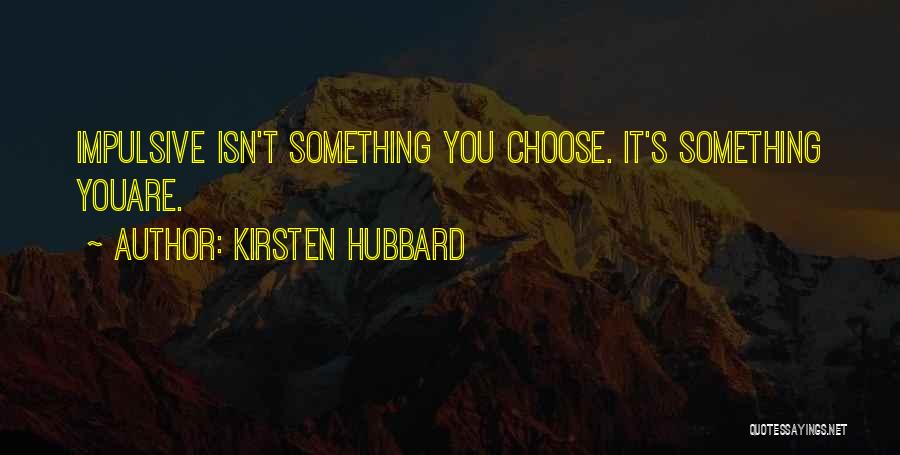 Kirsten Hubbard Quotes: Impulsive Isn't Something You Choose. It's Something Youare.