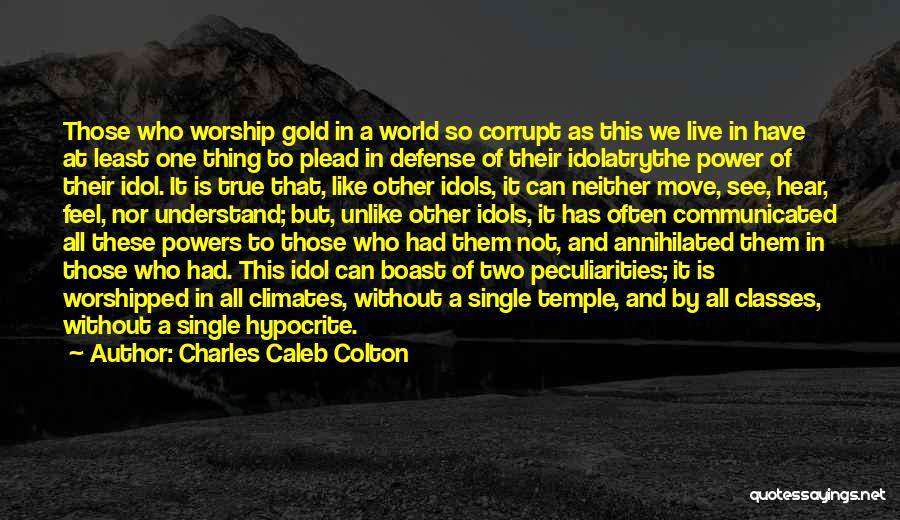 Charles Caleb Colton Quotes: Those Who Worship Gold In A World So Corrupt As This We Live In Have At Least One Thing To