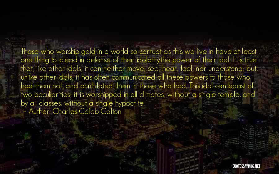 Charles Caleb Colton Quotes: Those Who Worship Gold In A World So Corrupt As This We Live In Have At Least One Thing To