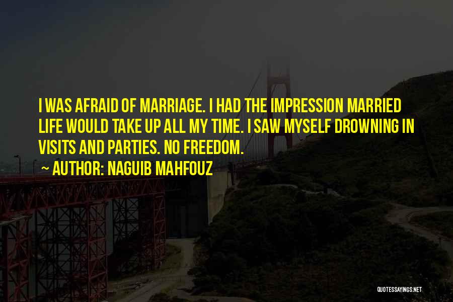 Naguib Mahfouz Quotes: I Was Afraid Of Marriage. I Had The Impression Married Life Would Take Up All My Time. I Saw Myself