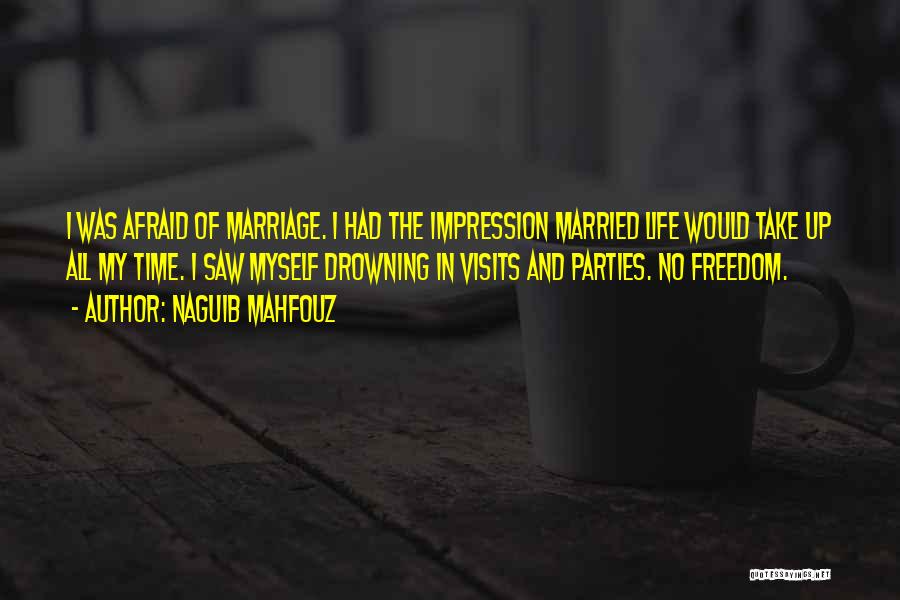 Naguib Mahfouz Quotes: I Was Afraid Of Marriage. I Had The Impression Married Life Would Take Up All My Time. I Saw Myself