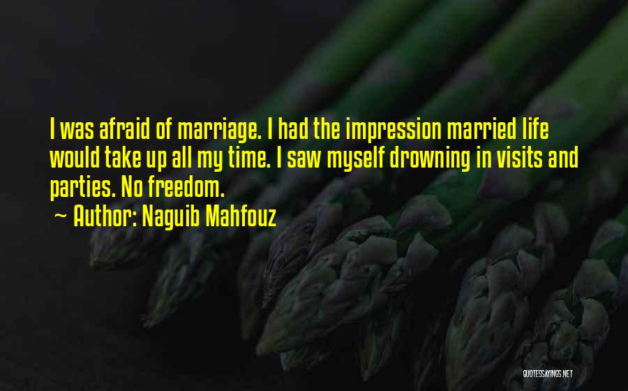 Naguib Mahfouz Quotes: I Was Afraid Of Marriage. I Had The Impression Married Life Would Take Up All My Time. I Saw Myself