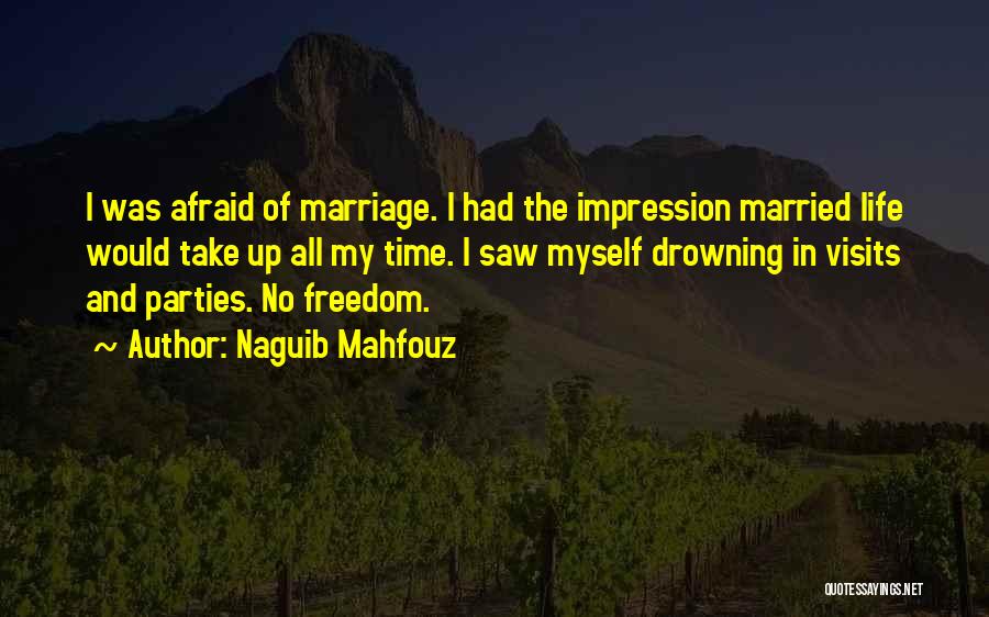 Naguib Mahfouz Quotes: I Was Afraid Of Marriage. I Had The Impression Married Life Would Take Up All My Time. I Saw Myself