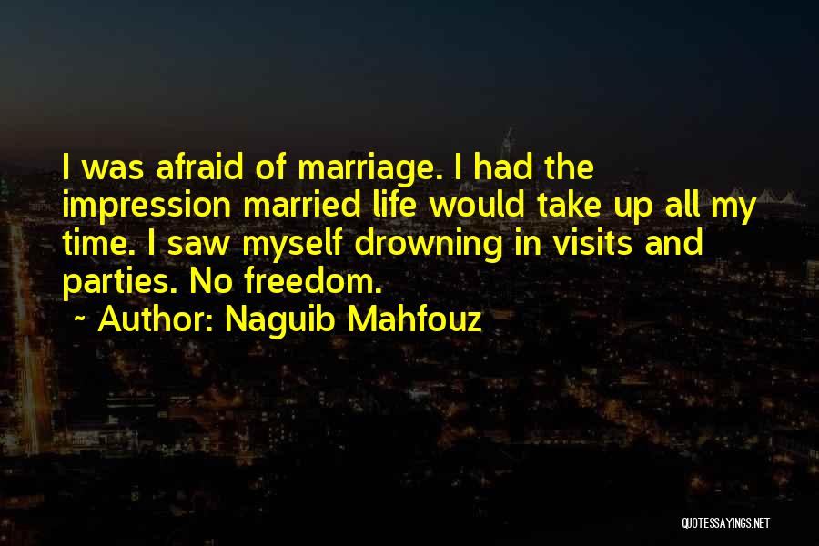 Naguib Mahfouz Quotes: I Was Afraid Of Marriage. I Had The Impression Married Life Would Take Up All My Time. I Saw Myself