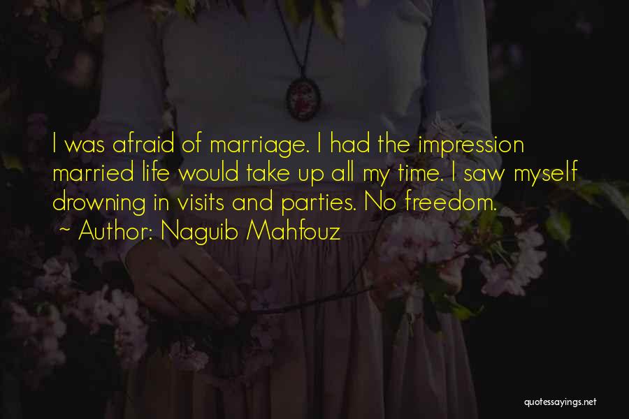 Naguib Mahfouz Quotes: I Was Afraid Of Marriage. I Had The Impression Married Life Would Take Up All My Time. I Saw Myself