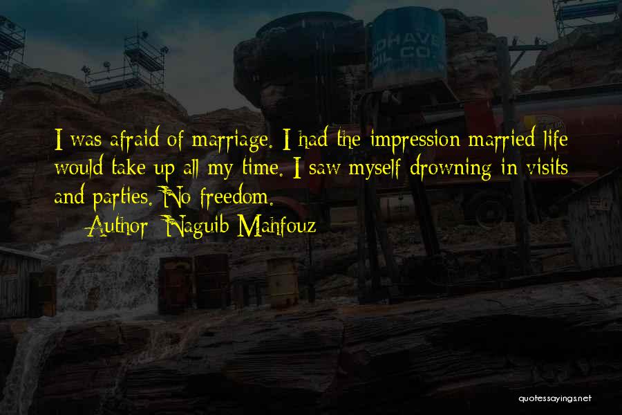 Naguib Mahfouz Quotes: I Was Afraid Of Marriage. I Had The Impression Married Life Would Take Up All My Time. I Saw Myself