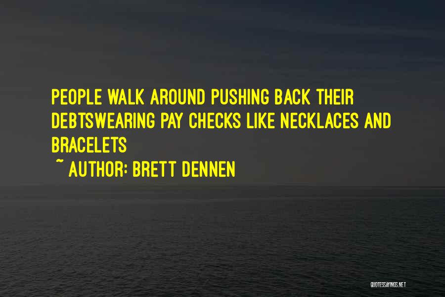 Brett Dennen Quotes: People Walk Around Pushing Back Their Debtswearing Pay Checks Like Necklaces And Bracelets