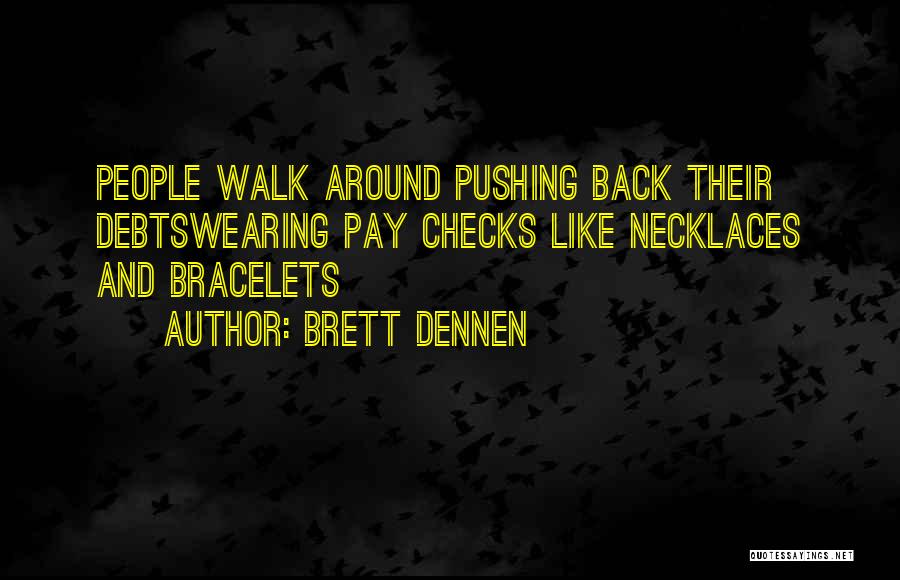 Brett Dennen Quotes: People Walk Around Pushing Back Their Debtswearing Pay Checks Like Necklaces And Bracelets