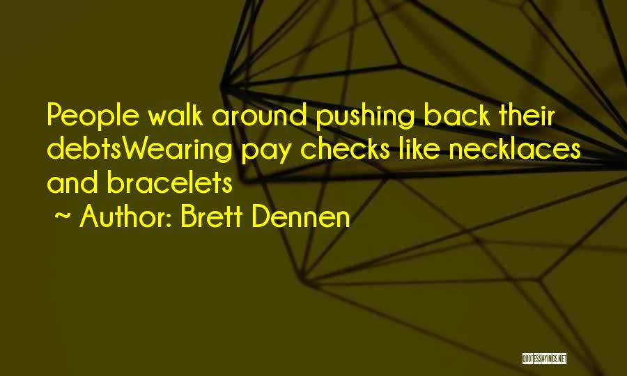 Brett Dennen Quotes: People Walk Around Pushing Back Their Debtswearing Pay Checks Like Necklaces And Bracelets